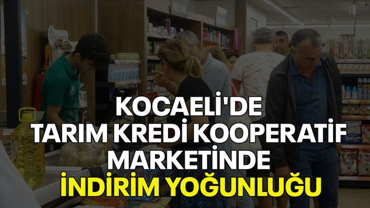 Kocaeli'de Tarım Kredi Kooperatif Marketinde indirim yoğunluğu!